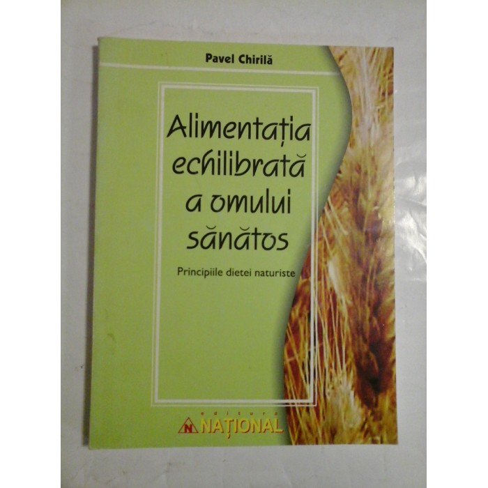 ALIMENTATIA  ECHILIBRATA  A  OMULUI  SANATOS  Principiile dietei naturiste  -  Pavel  CHIRILA 